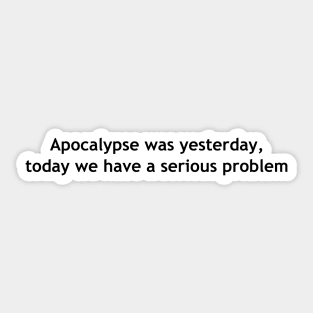 Apocalypse was yesterday, today we have a serious problem Sticker